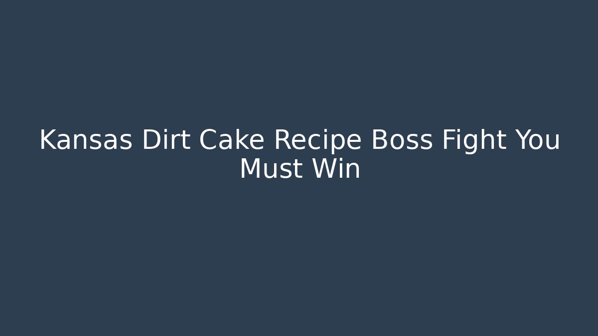 Kansas Dirt Cake Recipe Boss Fight You Must Win - Critter Realm