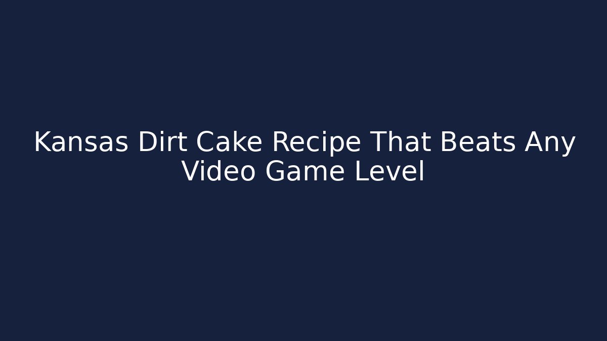 Kansas Dirt Cake Recipe That Beats Any Video Game Level
