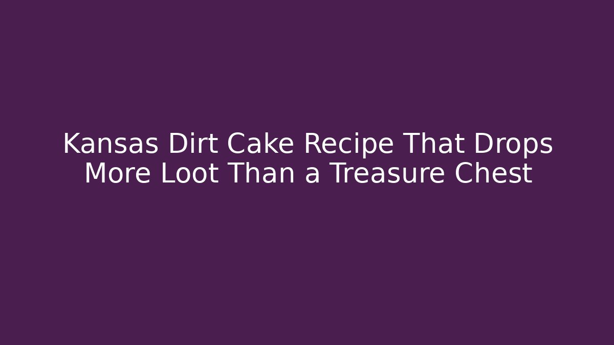 Kansas Dirt Cake Recipe That Drops More Loot Than a Treasure Chest