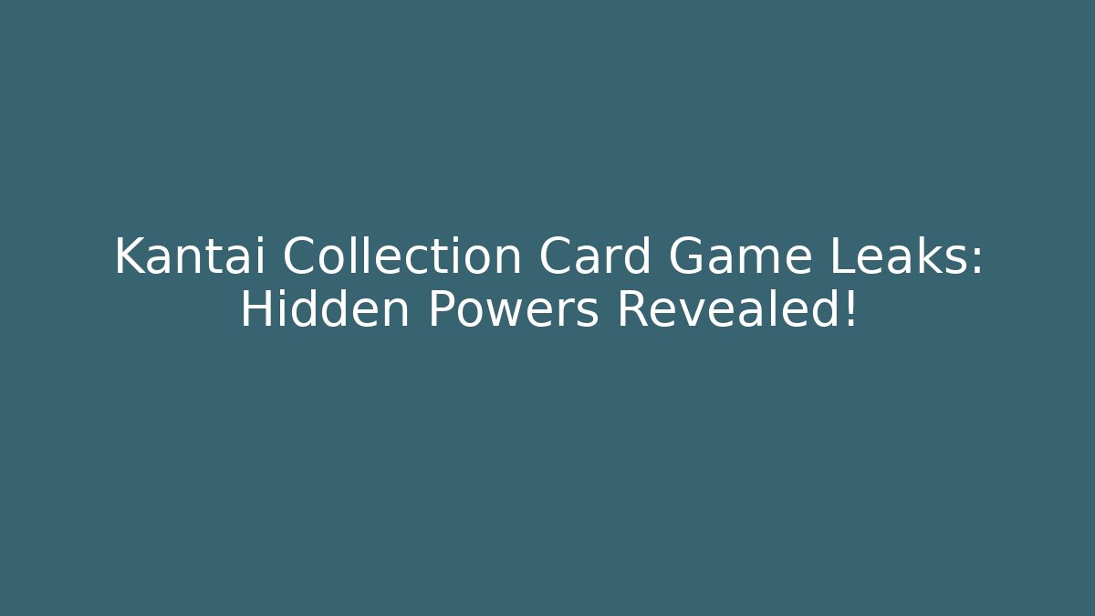 Kantai Collection Card Game Leaks: Hidden Powers Revealed!