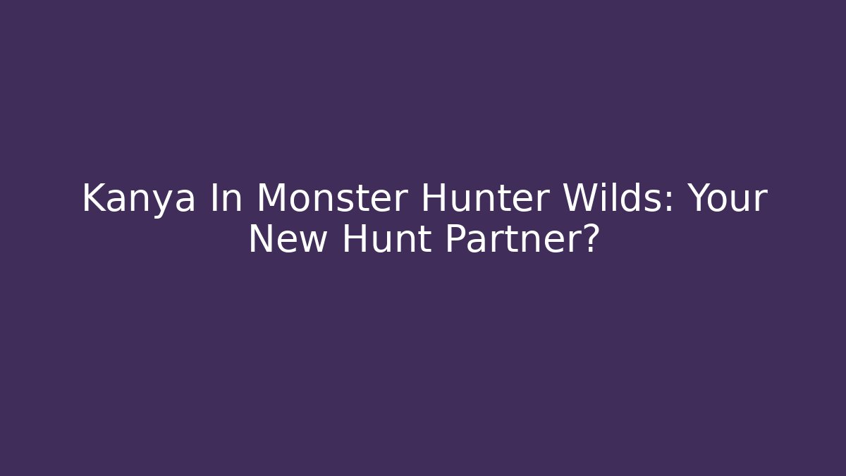 Kanya In Monster Hunter Wilds: Your New Hunt Partner?