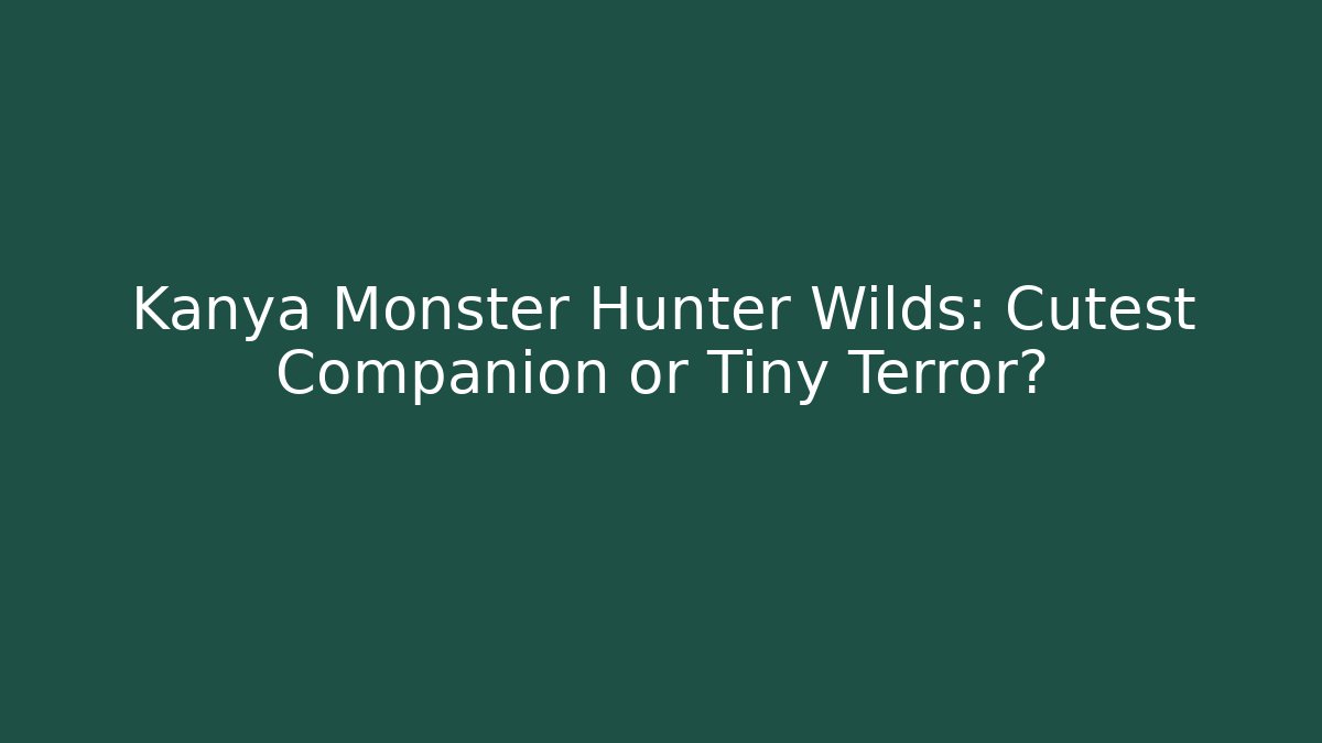 Kanya Monster Hunter Wilds: Cutest Companion or Tiny Terror?