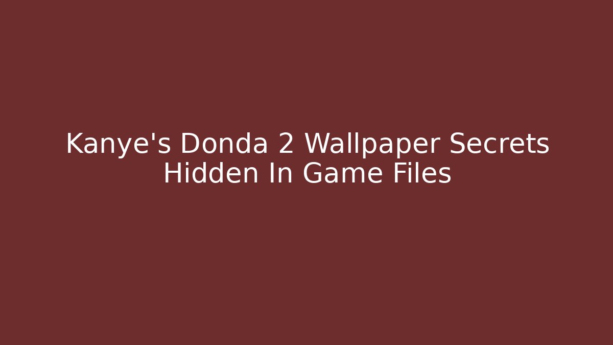 Kanye's Donda 2 Wallpaper Secrets Hidden In Game Files