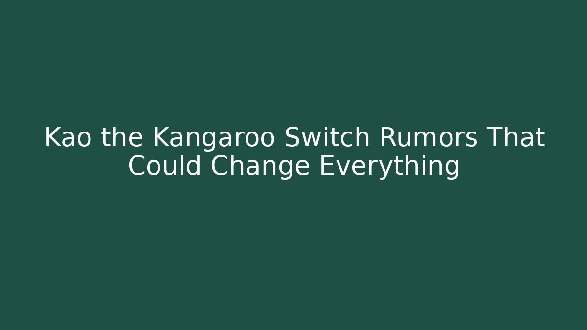 Kao the Kangaroo Switch Rumors That Could Change Everything