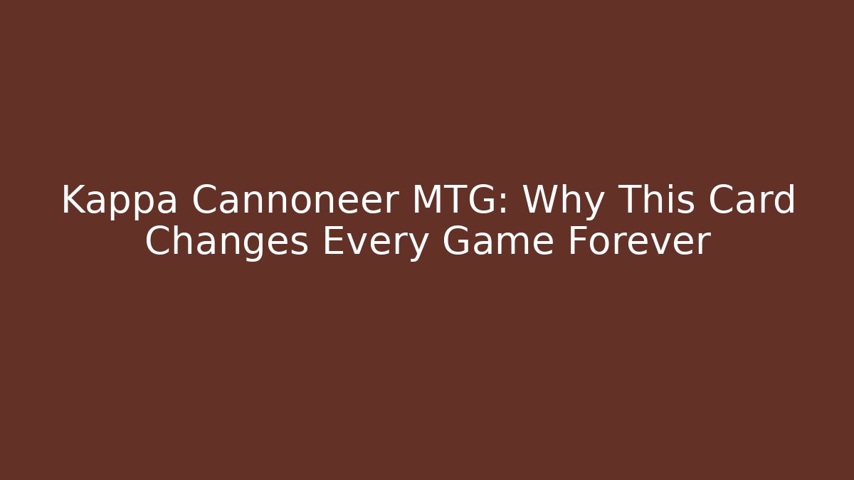 Kappa Cannoneer MTG: Why This Card Changes Every Game Forever