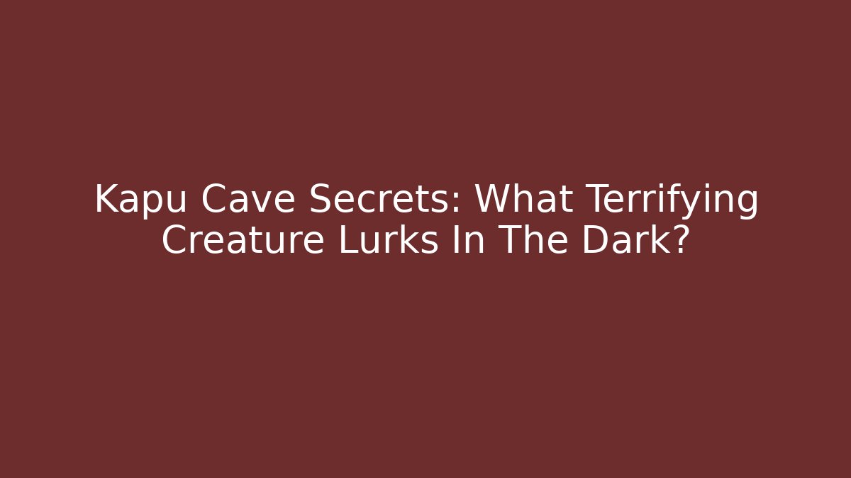 Kapu Cave Secrets: What Terrifying Creature Lurks In The Dark? - Critter Realm