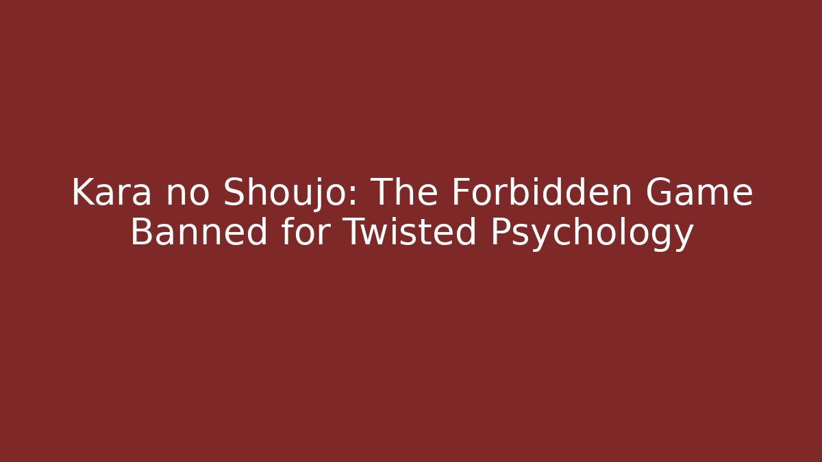 Kara no Shoujo: The Forbidden Game Banned for Twisted Psychology