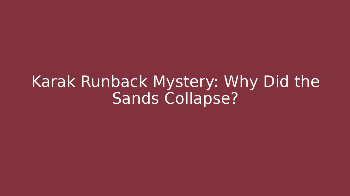 Karak Runback Mystery: Why Did the Sands Collapse?