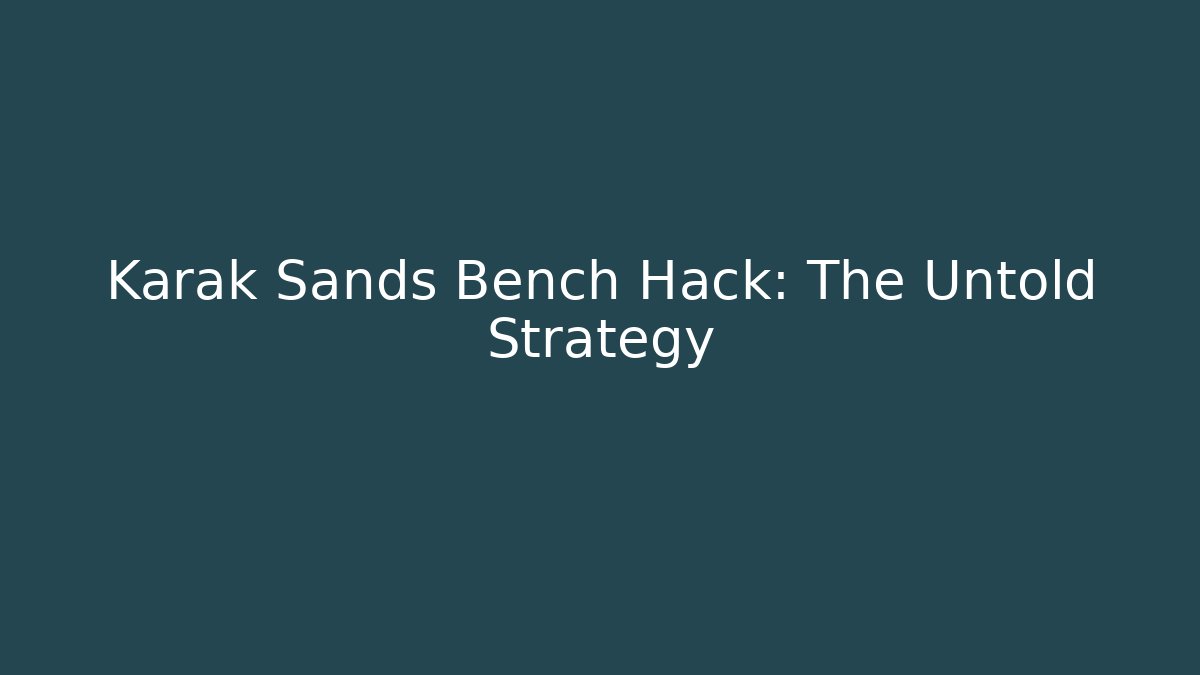 Karak Sands Bench Hack: The Untold Strategy - Critter Realm