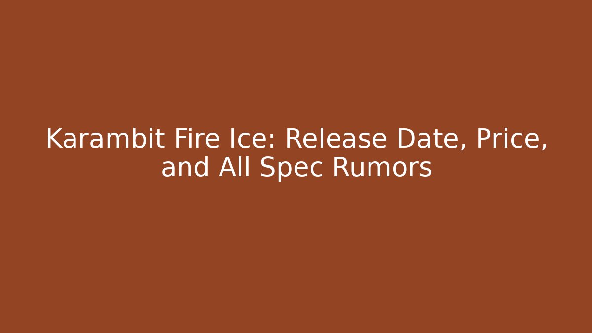 Karambit Fire Ice: Release Date, Price, and All Spec Rumors - Critter Realm