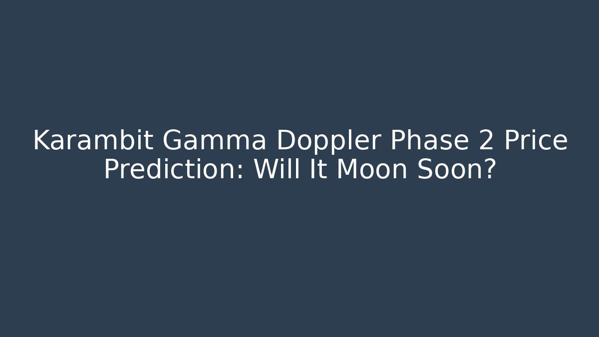 Karambit Gamma Doppler Phase 2 Price Prediction: Will It Moon Soon?