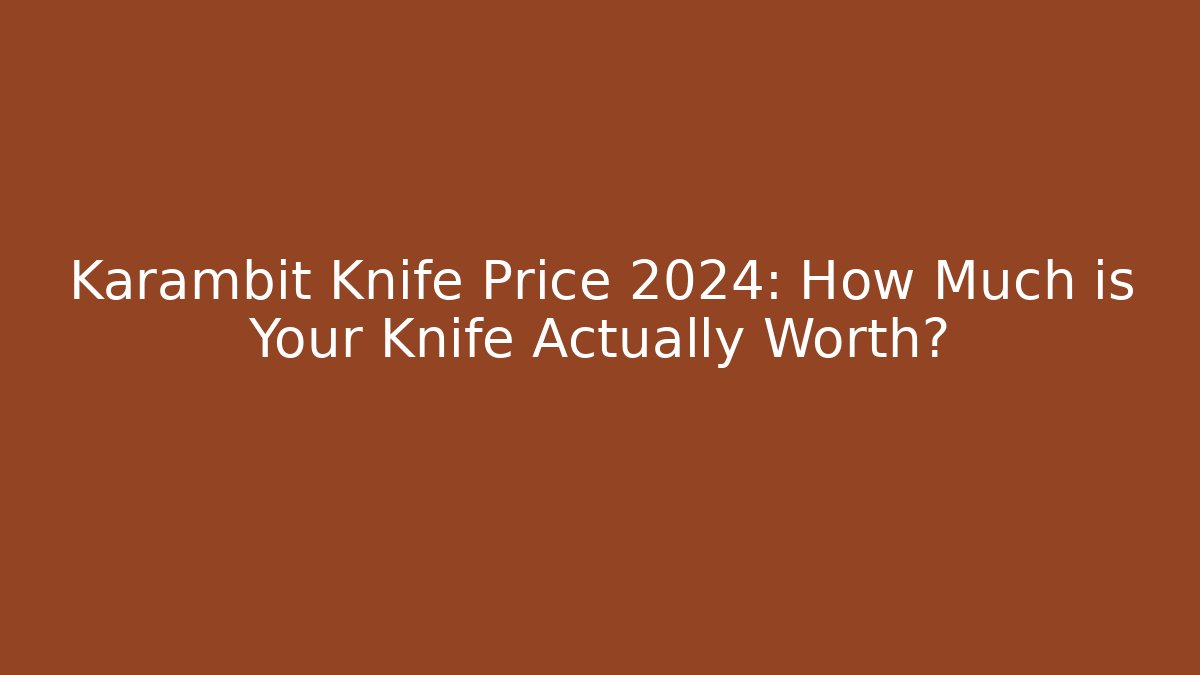 Karambit Knife Price 2024: How Much is Your Knife Actually Worth?