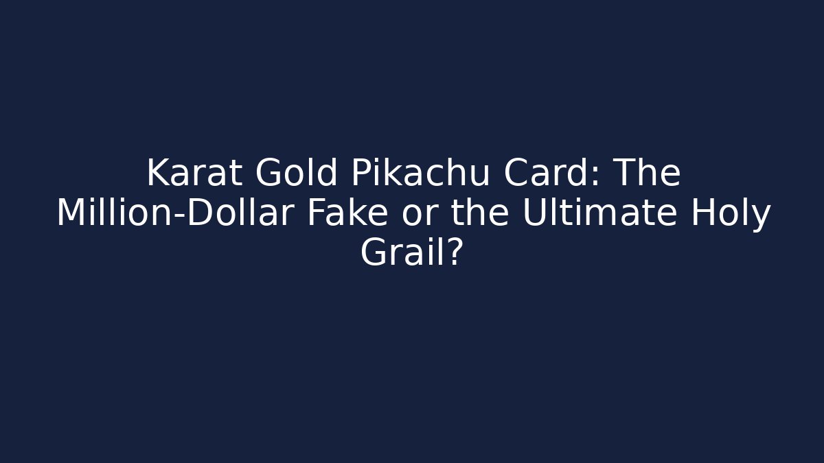 Karat Gold Pikachu Card: The Million-Dollar Fake or the Ultimate Holy Grail?
