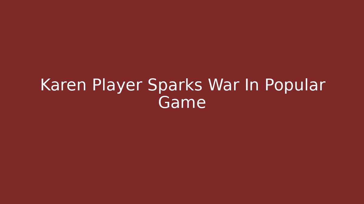 Karen Player Sparks War In Popular Game