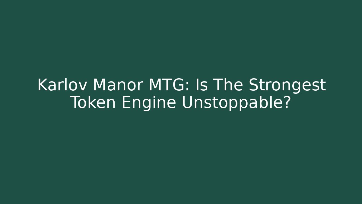 Karlov Manor MTG: Is The Strongest Token Engine Unstoppable?