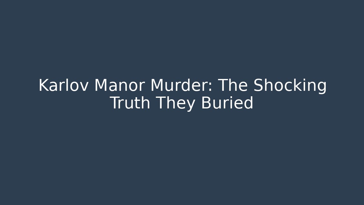 Karlov Manor Murder: The Shocking Truth They Buried