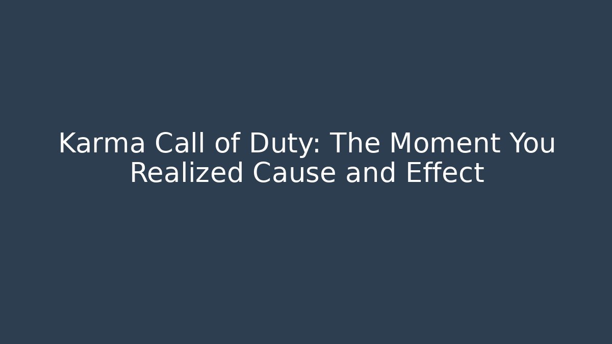 Karma Call of Duty: The Moment You Realized Cause and Effect