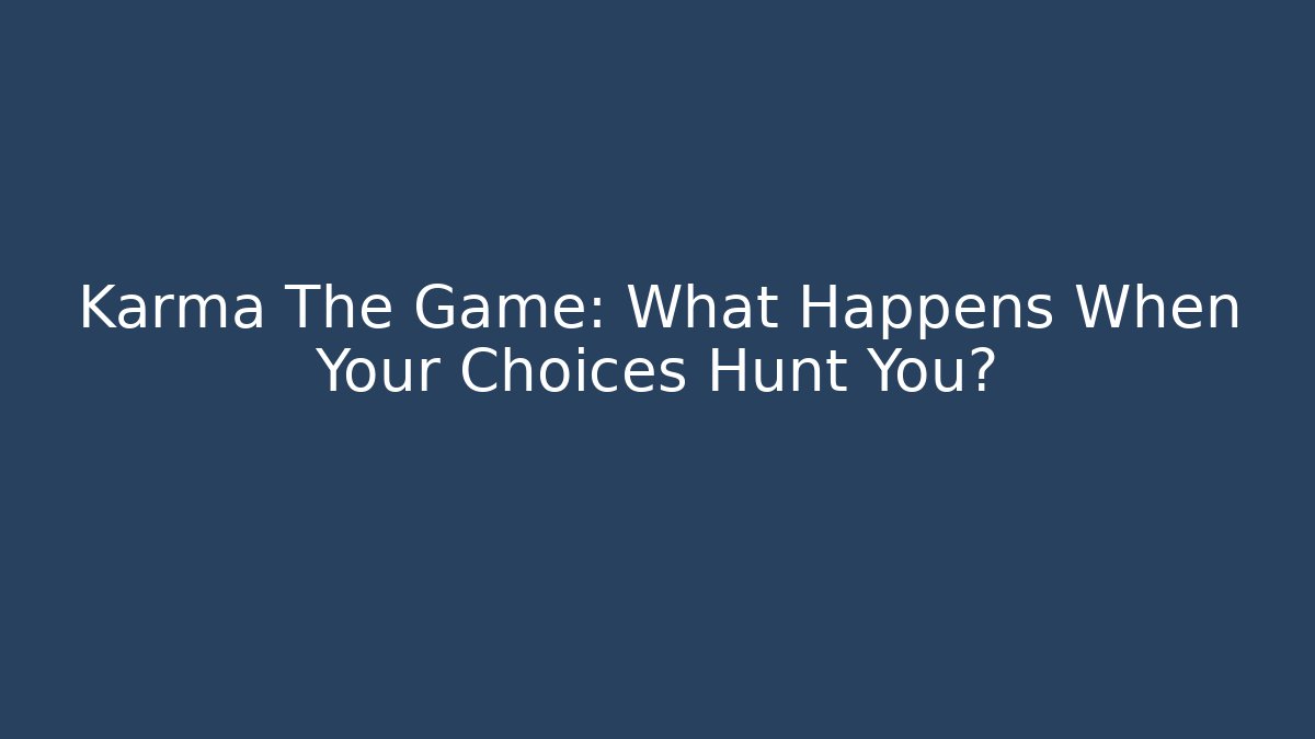 Karma The Game: What Happens When Your Choices Hunt You?