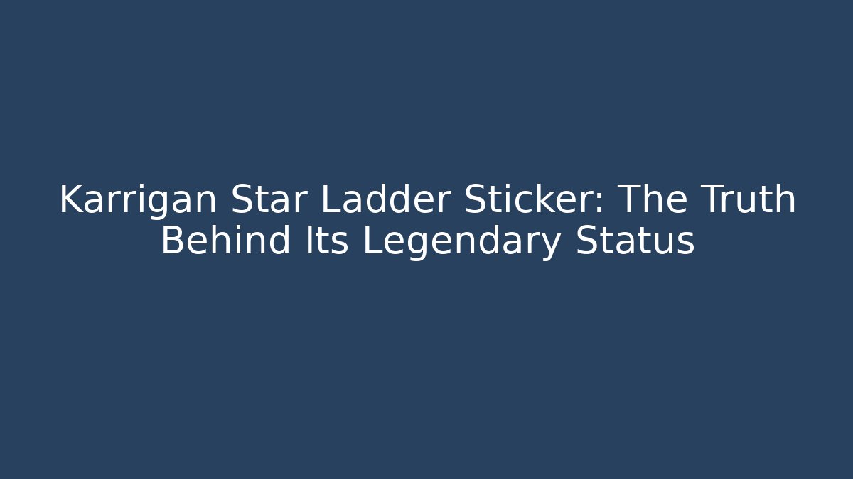 Karrigan Star Ladder Sticker: The Truth Behind Its Legendary Status