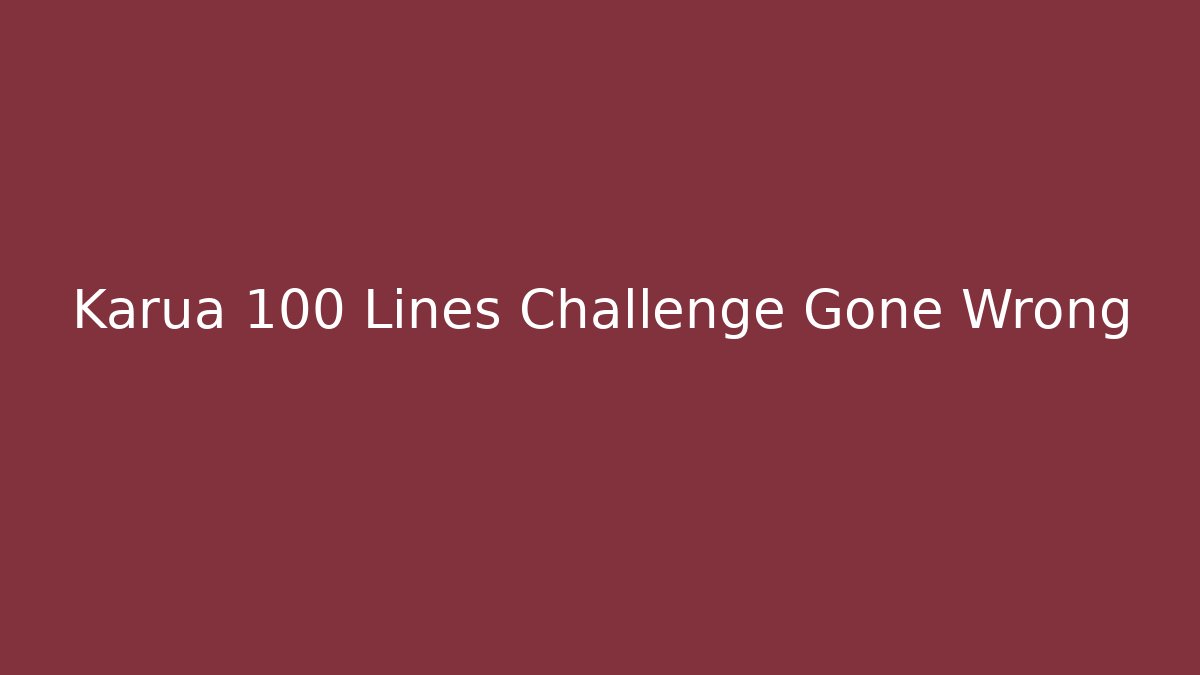 Karua 100 Lines Challenge Gone Wrong - Critter Realm