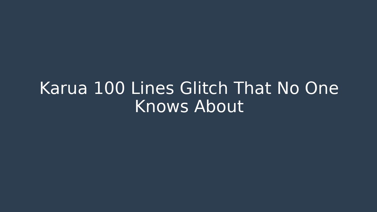 Karua 100 Lines Glitch That No One Knows About