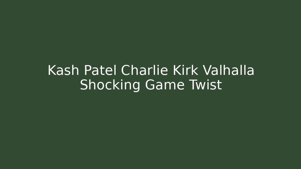 Kash Patel Charlie Kirk Valhalla Shocking Game Twist