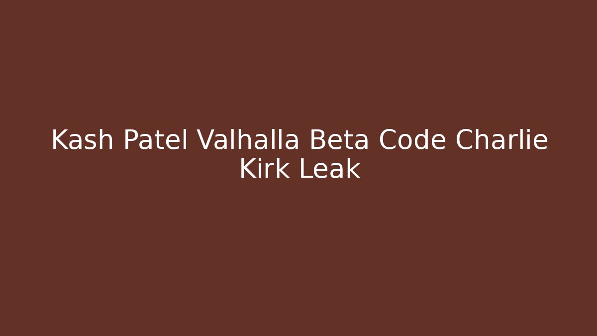Kash Patel Valhalla Beta Code Charlie Kirk Leak
