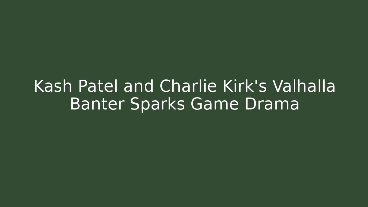 Kash Patel and Charlie Kirk’s Valhalla Banter Sparks Game Drama