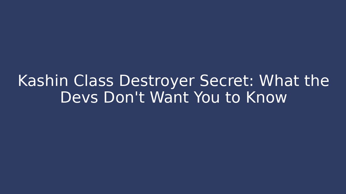 Kashin Class Destroyer Secret: What the Devs Don't Want You to Know