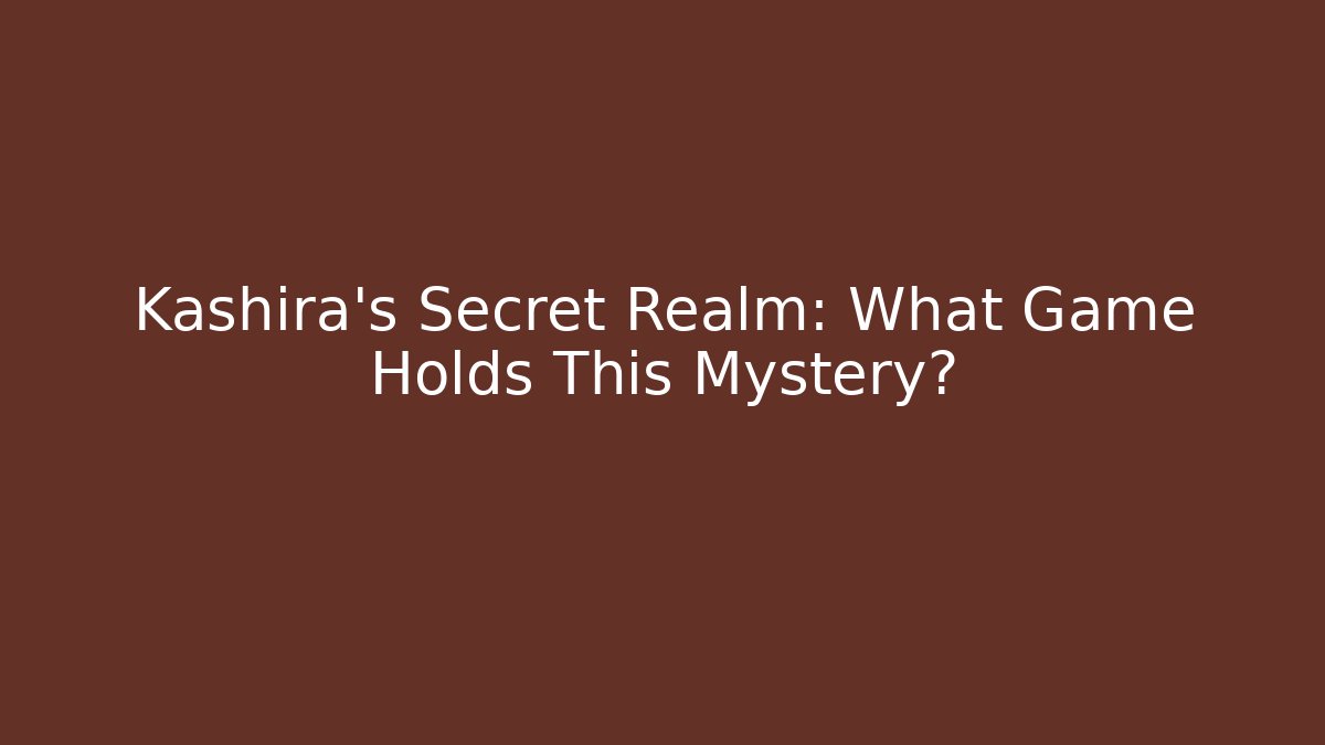 Kashira's Secret Realm: What Game Holds This Mystery? - Critter Realm