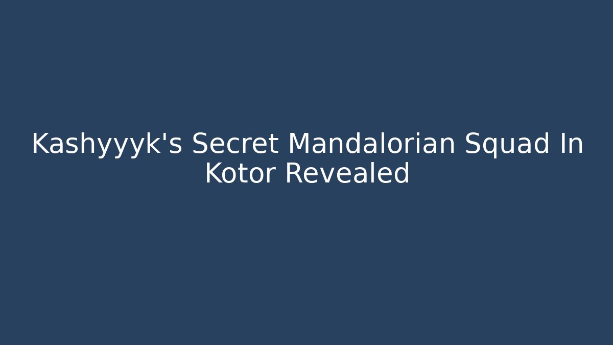 Kashyyyk's Secret Mandalorian Squad In Kotor Revealed