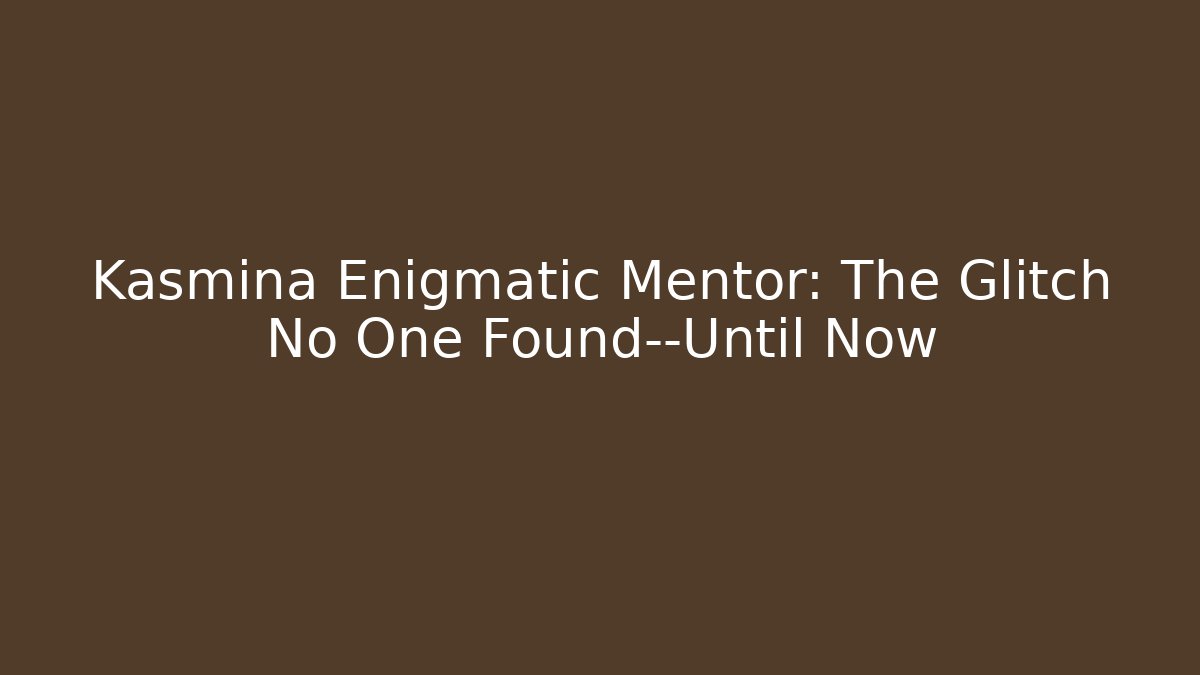 Kasmina Enigmatic Mentor: The Glitch No One Found—Until Now