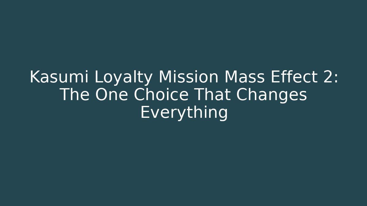 Kasumi Loyalty Mission Mass Effect 2: The One Choice That Changes Everything