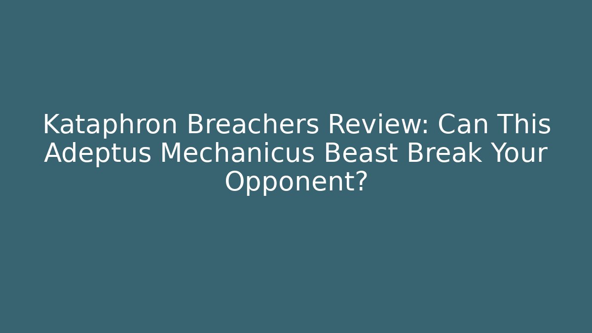 Kataphron Breachers Review: Can This Adeptus Mechanicus Beast Break Your Opponent? - Critter Realm
