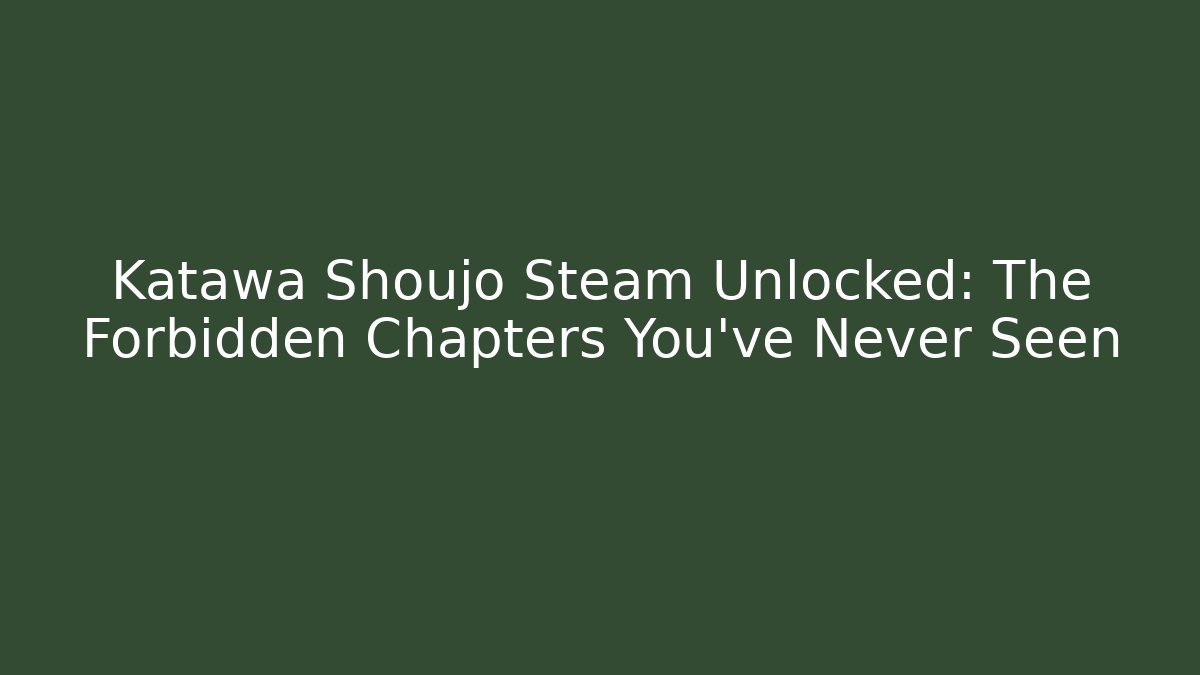 Katawa Shoujo Steam Unlocked: The Forbidden Chapters You’ve Never Seen