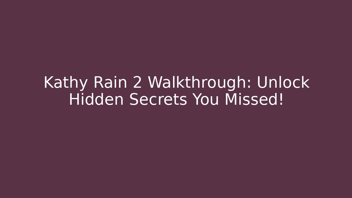 Kathy Rain 2 Walkthrough: Unlock Hidden Secrets You Missed!