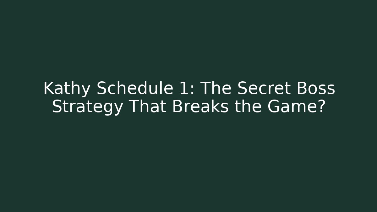 Kathy Schedule 1: The Secret Boss Strategy That Breaks the Game?