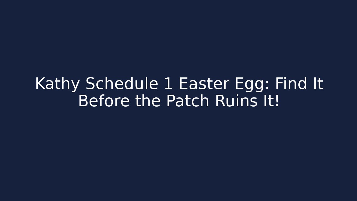 Kathy Schedule 1 Easter Egg: Find It Before the Patch Ruins It!
