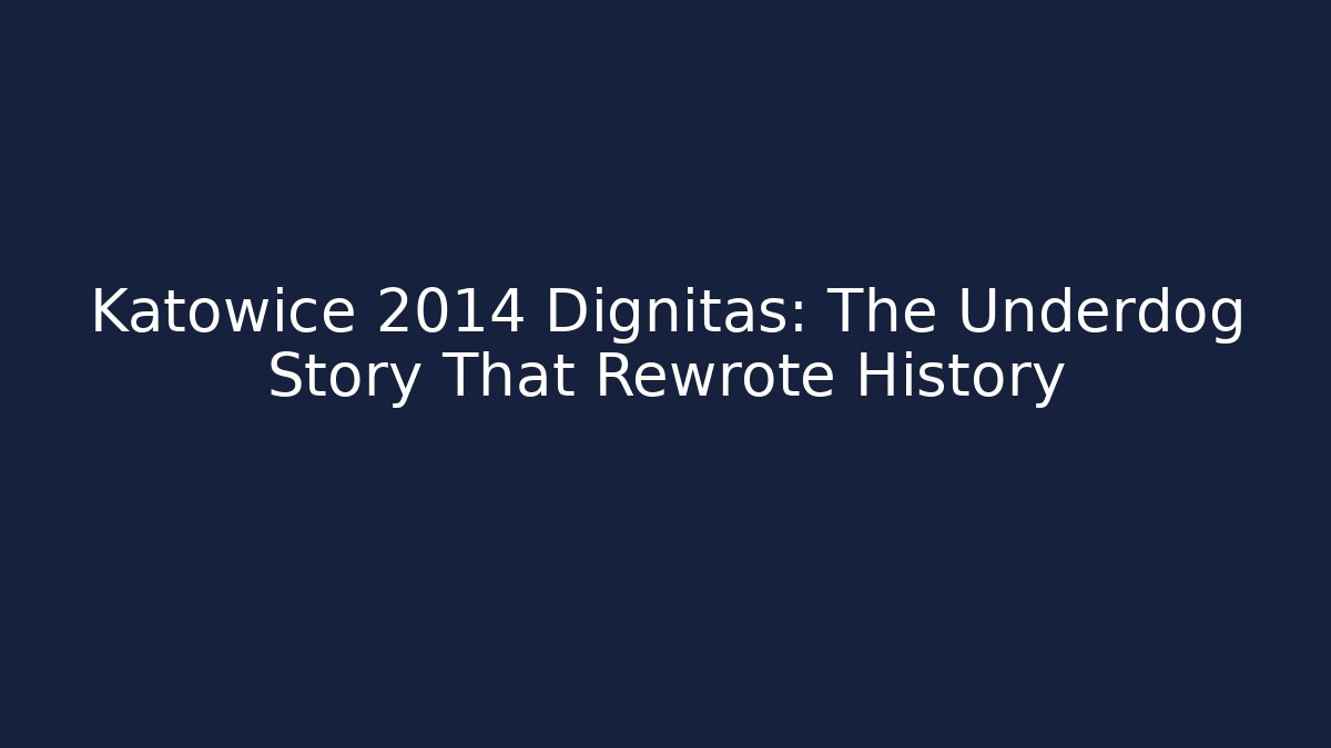 Katowice 2014 Dignitas: The Underdog Story That Rewrote History
