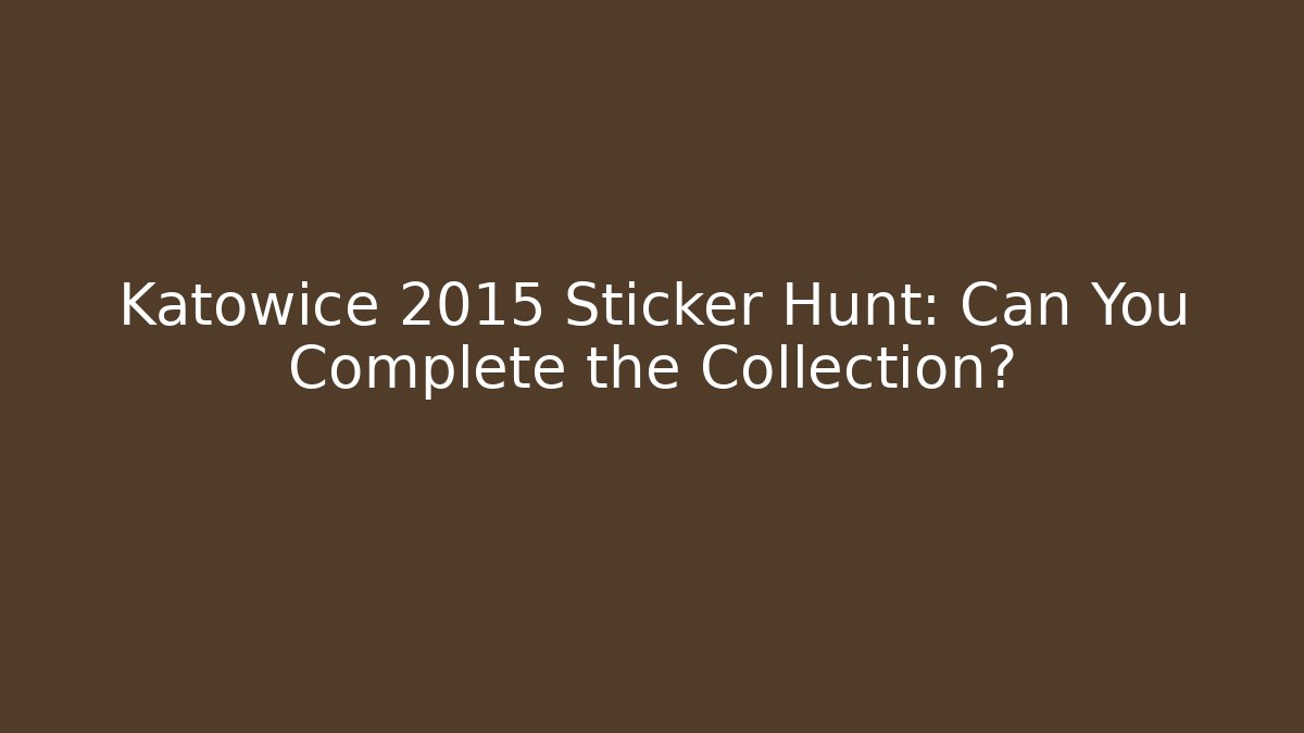 Katowice 2015 Sticker Hunt: Can You Complete the Collection?