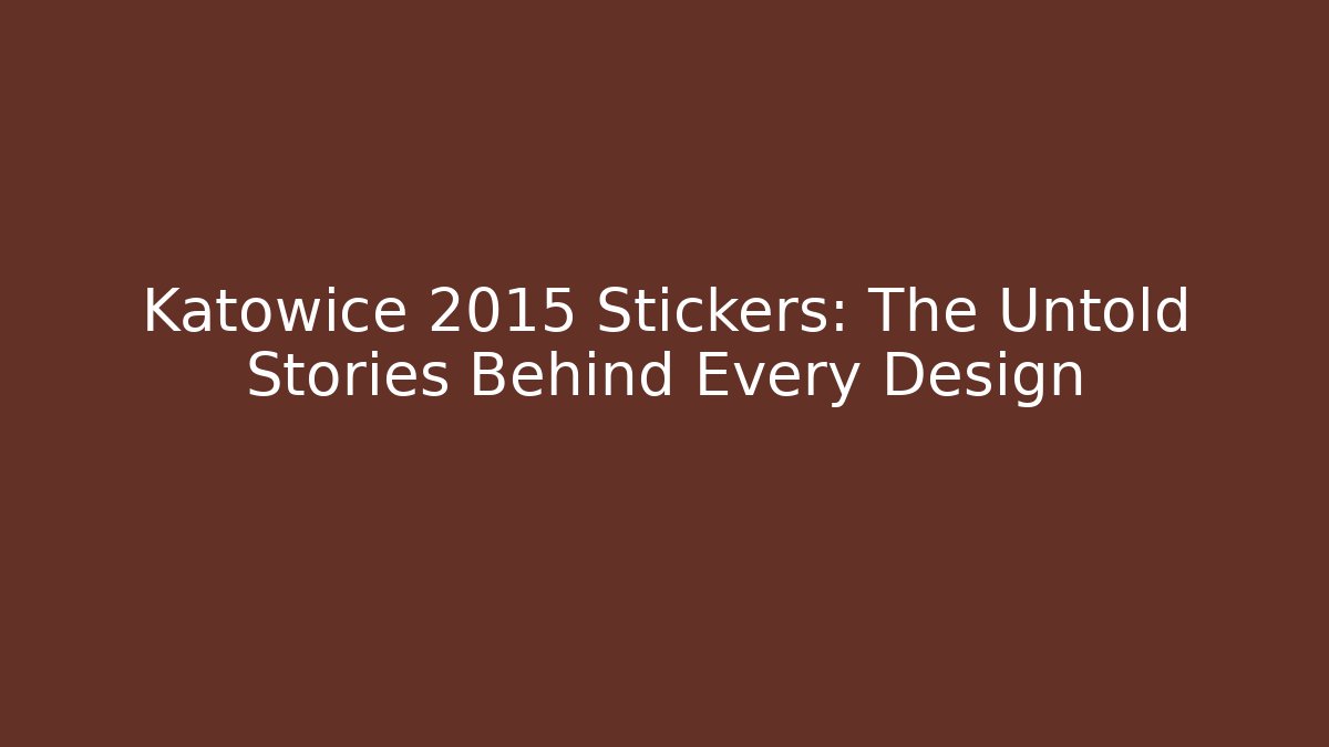 Katowice 2015 Stickers: The Untold Stories Behind Every Design