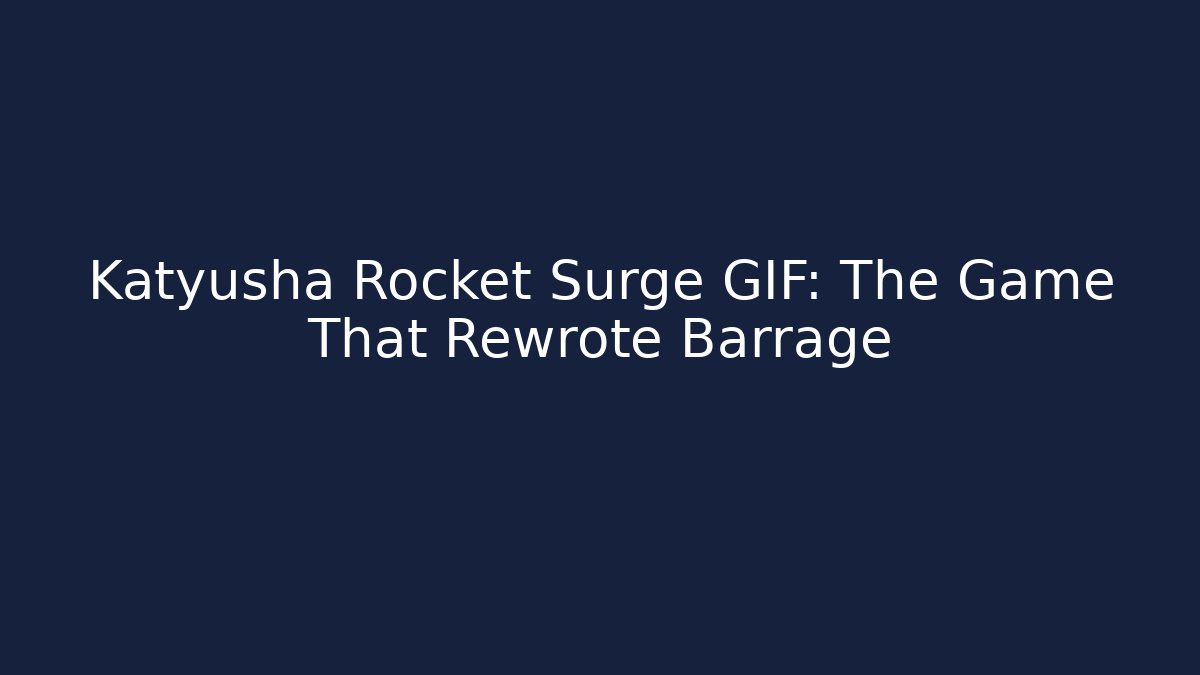 Katyusha Rocket Surge GIF: The Game That Rewrote Barrage