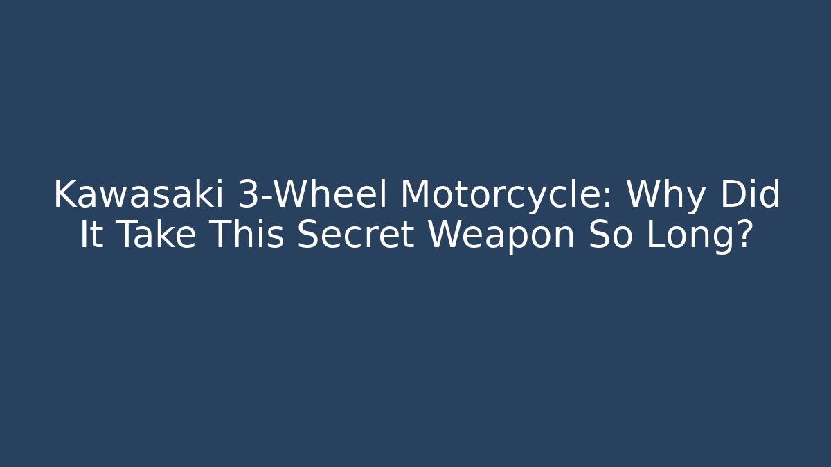 Kawasaki 3-Wheel Motorcycle: Why Did It Take This Secret Weapon So Long?