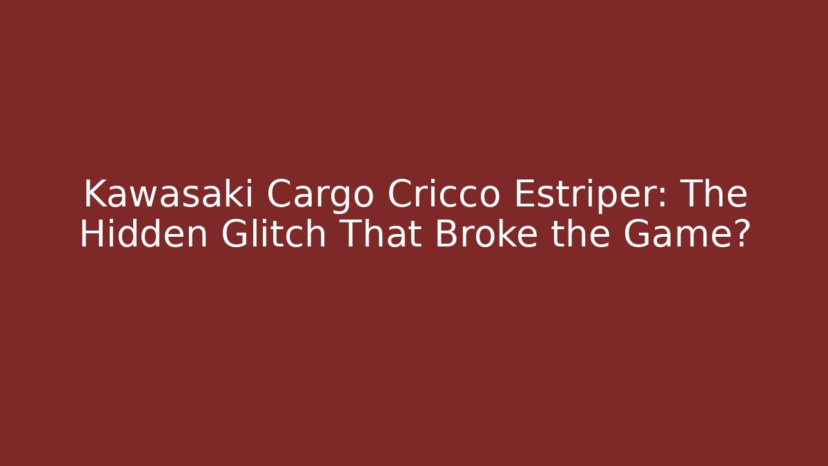 Kawasaki Cargo Cricco Estriper: The Hidden Glitch That Broke the Game?
