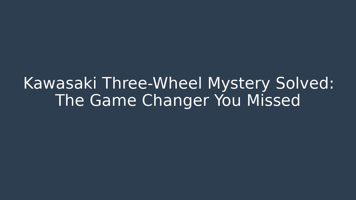 Kawasaki Three-Wheel Mystery Solved: The Game Changer You Missed