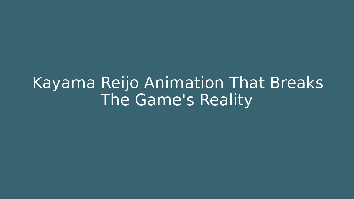 Kayama Reijo Animation That Breaks The Game's Reality
