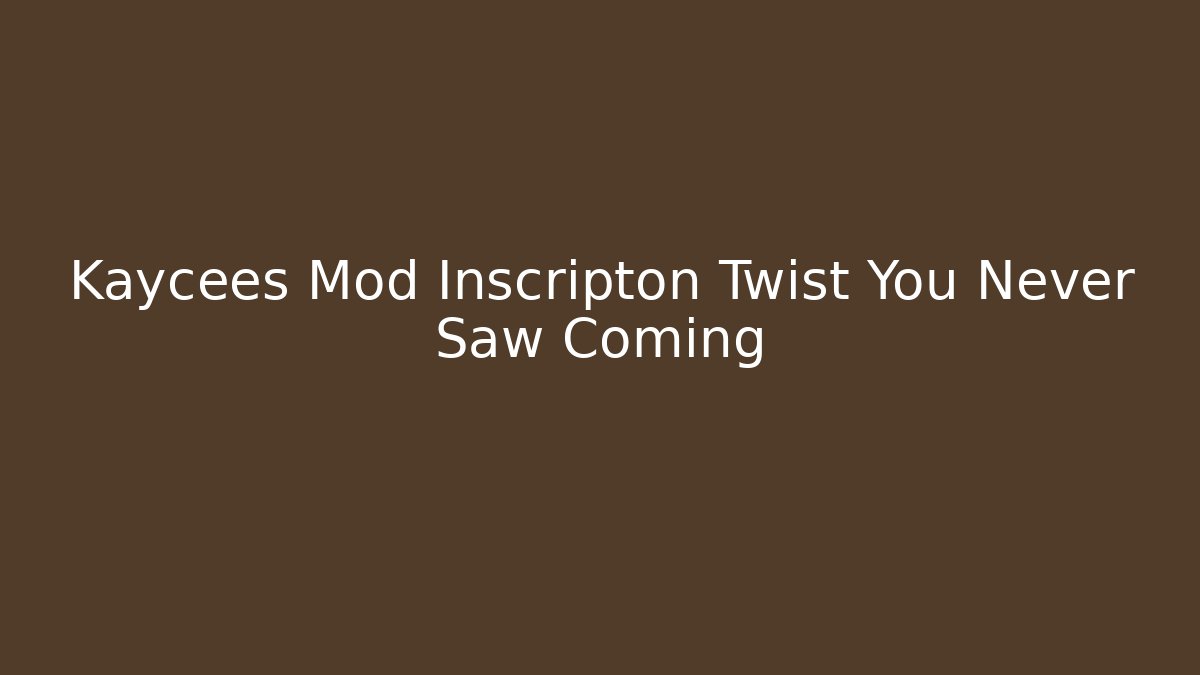 Kaycees Mod Inscripton Twist You Never Saw Coming