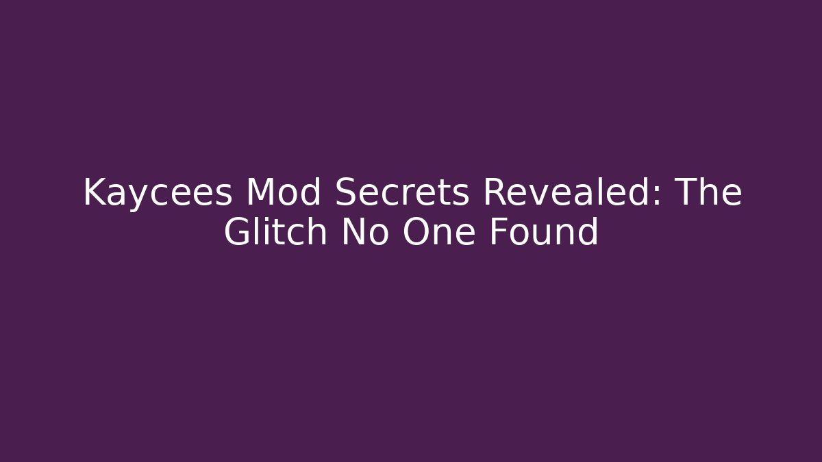Kaycees Mod Secrets Revealed: The Glitch No One Found