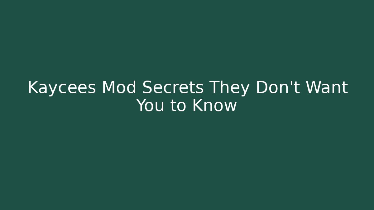 Kaycees Mod Secrets They Don't Want You to Know