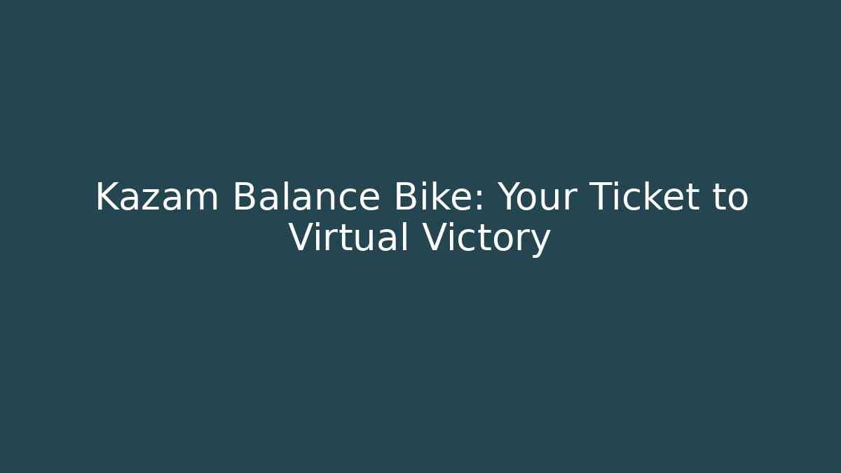 Kazam Balance Bike: Your Ticket to Virtual Victory